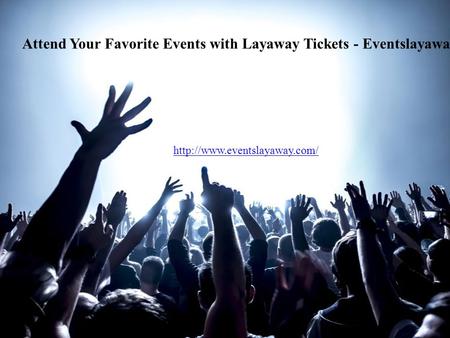 Attend Your Favorite Events with Layaway Tickets - Eventslayaway