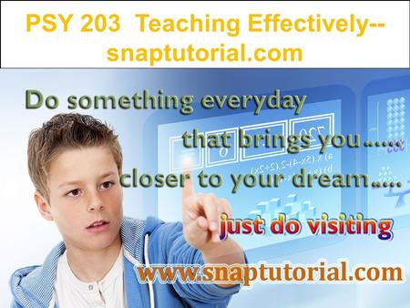 PSY 203 Teaching Effectively-- snaptutorial.com