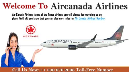 Aircanada Airlines Welcome To Call Us Now: Toll-Free Number Air Canada Airlines is one of the finest airlines you will choose for traveling.
