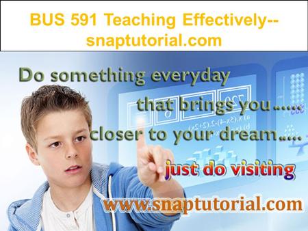 BUS 591 Teaching Effectively-- snaptutorial.com