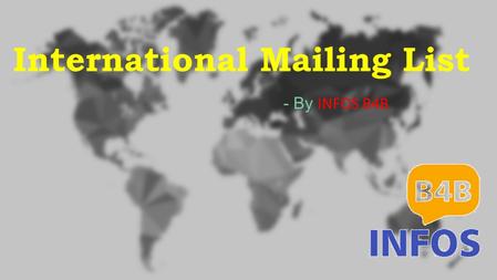 International Mailing List - By INFOS B4B. Our International Mailing List are a comprehensive and precise collection of prospect contact details.