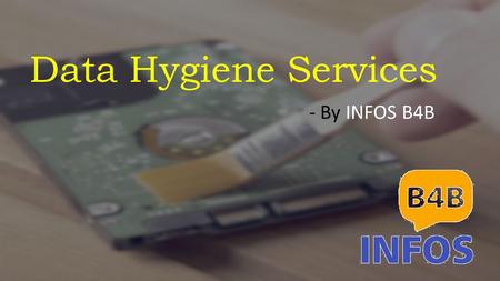Data Hygiene Services - By INFOS B4B. “Data Hygiene” i s the aggregate procedures directed to guarantee the cleanliness of data. Data Hygiene Meaning.