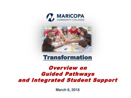 PLAY VIDEO 10/13/2018. Transformation Overview on Guided Pathways and Integrated Student Support March 6, 2018.