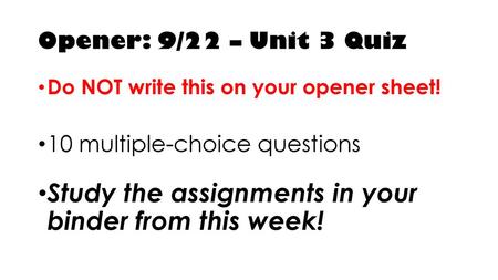 Study the assignments in your binder from this week!