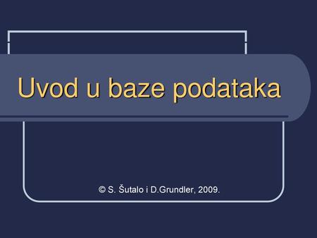 Uvod u baze podataka © S. Šutalo i D.Grundler, 2009.