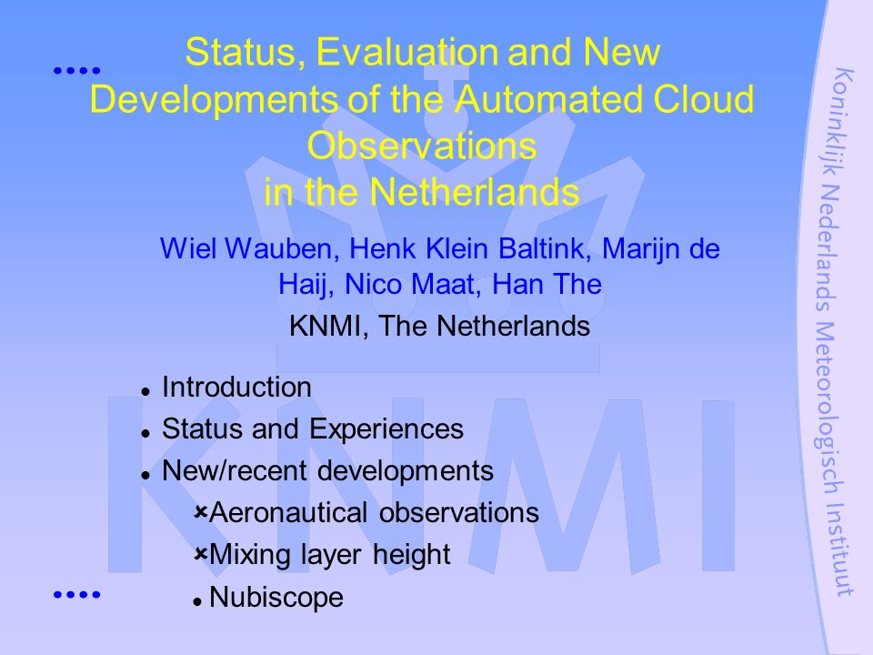 Status, Evaluation and New Developments of the Automated Cloud Observations  in the Netherlands Wiel Wauben, Henk Klein Baltink, Marijn de Haij, Nico  Maat, - ppt download