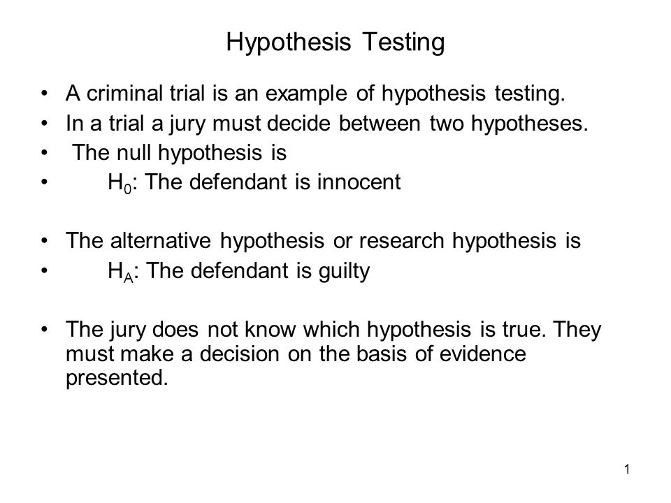 1 Hypothesis Testing A Criminal Trial Is An Example Of Hypothesis Testing In A Trial A Jury Must Decide Between Two Hypotheses The Null Hypothesis Is Ppt Download