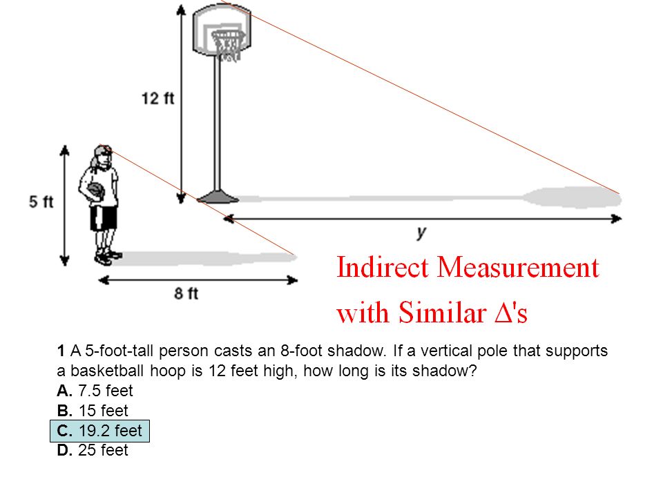 1 A 5 Foot Tall Person Casts An 8 Foot Shadow If A Vertical Pole That Supports A Basketball Hoop Is 12 Feet High How Long Is Its Shadow A 7 5 Feet Ppt Download