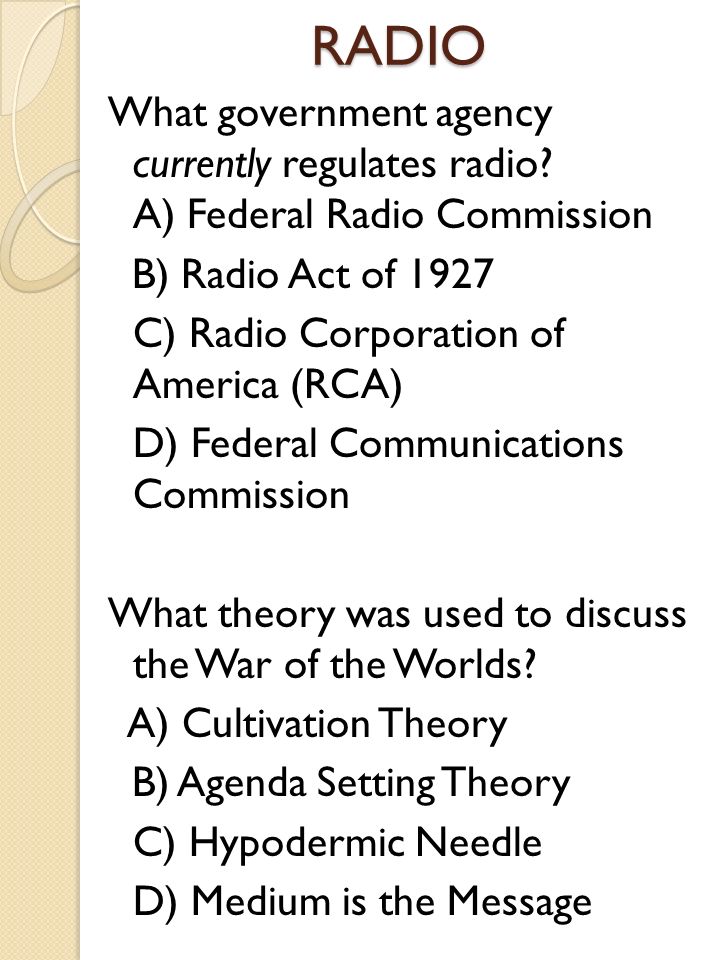 RADIO What government agency currently regulates radio? A) Federal Radio  Commission B) Radio Act of 1927 C) Radio Corporation of America (RCA) D)  Federal. - ppt download