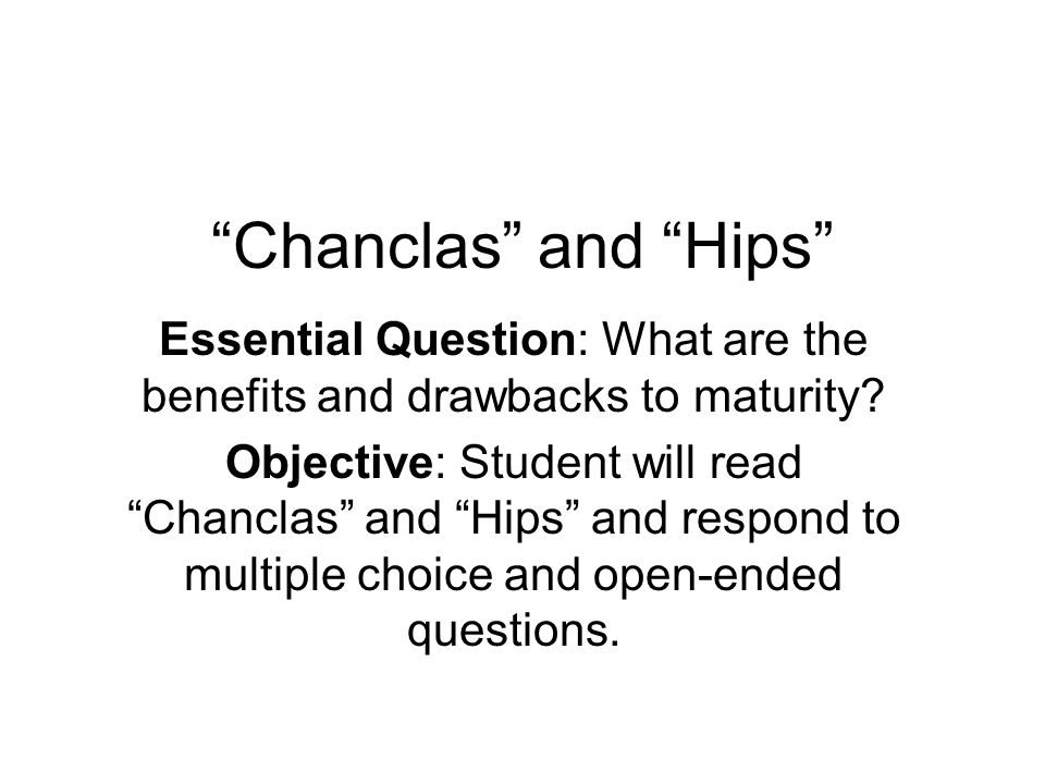 Chanclas” and “Hips” Essential Question: What are the benefits and  drawbacks to maturity? Objective: Student will read “Chanclas” and “Hips”  and respond. - ppt download