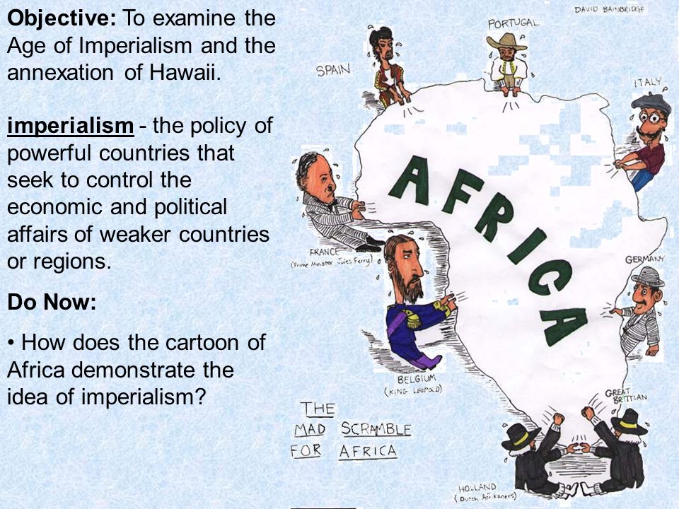 Objective To Examine The Age Of Imperialism And The Annexation Of Hawaii Imperialism The Policy Of Powerful Countries That Seek To Control The Economic Ppt Download