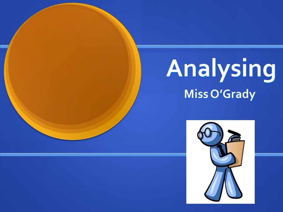 Analysing Miss O'Grady. Analysing Analysing is the interpretation