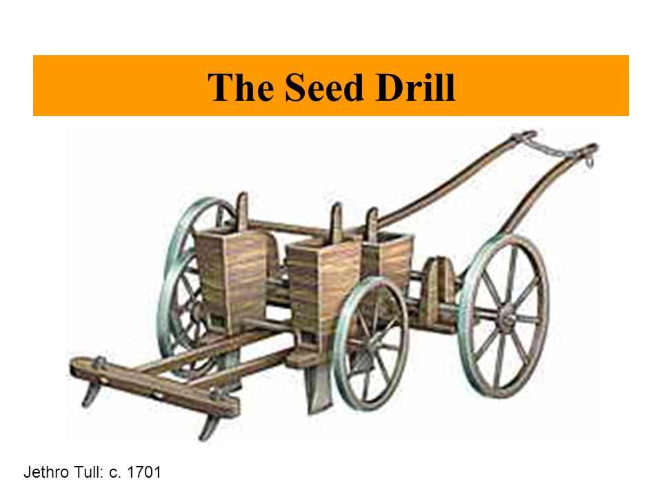 The Seed Drill Jethro Tull: c The Coming of the Railroads: The Steam Engine  Thomas Newcomen The steam engine Water Pump (1709) - ppt download