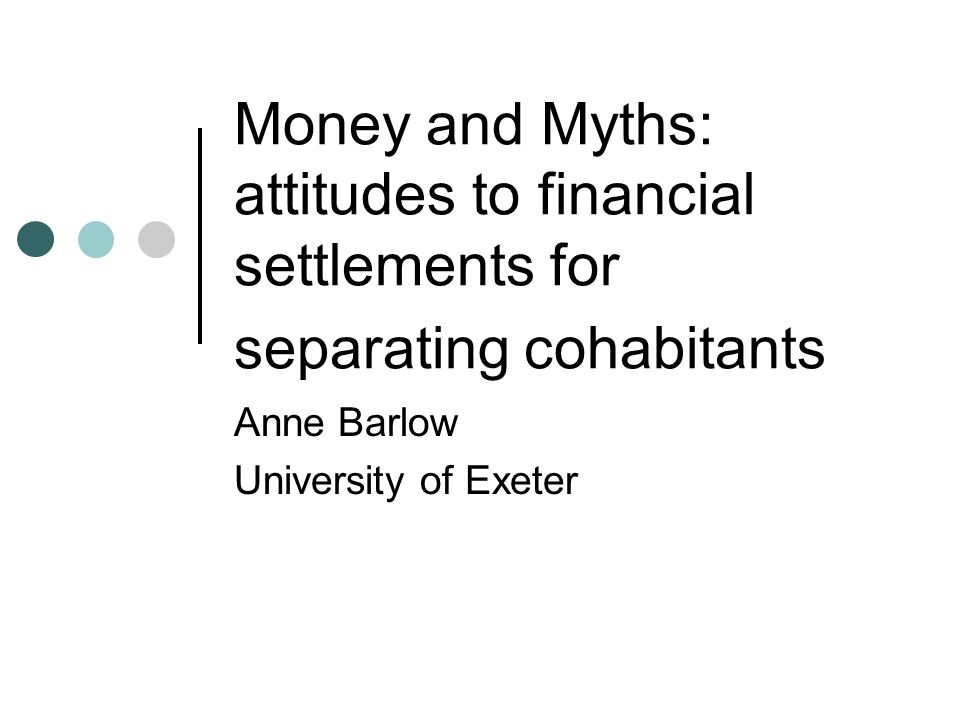 Money And Myths Attitudes To Financial Settlements For Separating Cohabitants Anne Barlow University Of Exeter Ppt Download