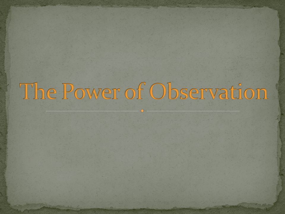 The Power of Observation - ppt download