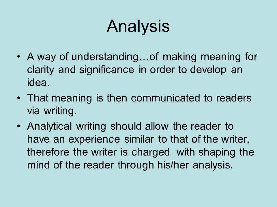 Analysis A way of understanding…of making meaning for clarity and