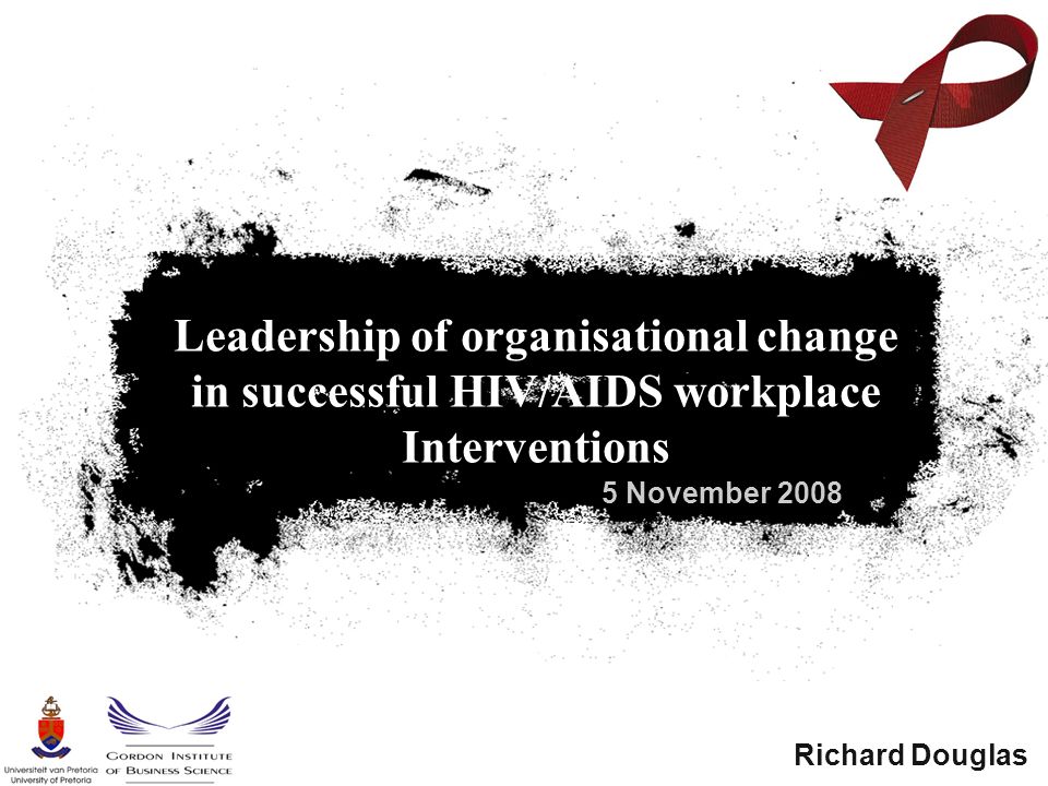 5 November 2008 Leadership of organisational change in successful HIV/AIDS  workplace Interventions Richard Douglas. - ppt download