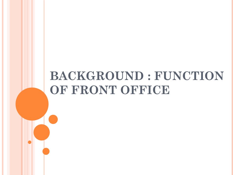 BACKGROUND : FUNCTION OF FRONT OFFICE. Front Office in a hotel can also be  callde reception desk,the front the house or front  important  branch. - ppt download