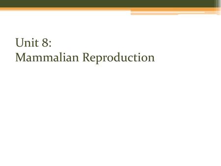 Unit 8: Mammalian Reproduction