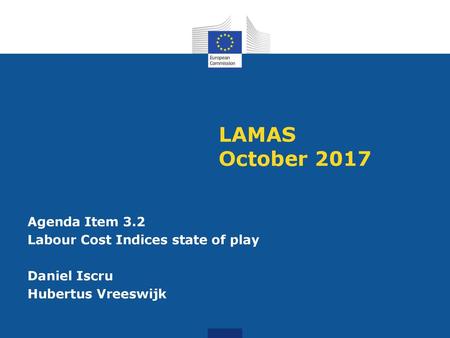 LAMAS October 2017 Agenda Item 3.2 Labour Cost Indices state of play Daniel Iscru Hubertus Vreeswijk.