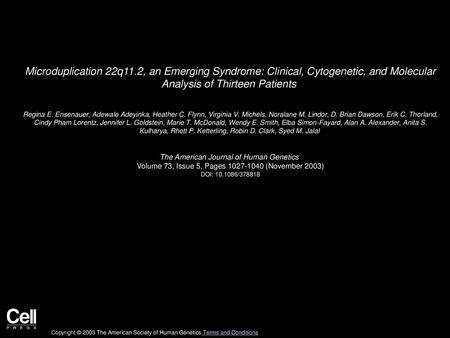 Microduplication 22q11.2, an Emerging Syndrome: Clinical, Cytogenetic, and Molecular Analysis of Thirteen Patients  Regina E. Ensenauer, Adewale Adeyinka,