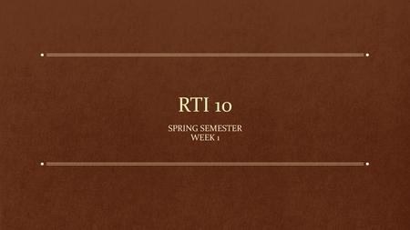 RTI 10 Spring Semester Week 1.