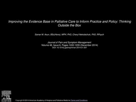 Improving the Evidence Base in Palliative Care to Inform Practice and Policy: Thinking Outside the Box  Samar M. Aoun, BSc(Hons), MPH, PhD, Cheryl Nekolaichuk,