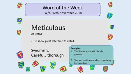 Meticulous Word of the Week Synonyms: Careful, thorough