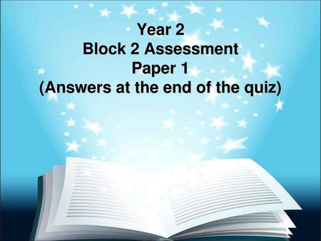 Year 2 Block 2 Assessment Paper 1 (Answers at the end of the quiz)