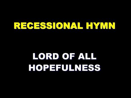 RECESSIONAL HYMN LORD OF ALL HOPEFULNESS