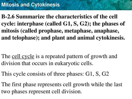 Cell Division B-2.6 Summarize the characteristics of the cell cycle:  interphase (called G1, S, G2); the phases of mitosis (called prophase,  metaphase, - ppt download