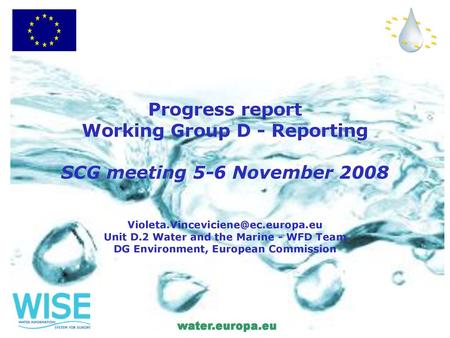 Progress report Working Group D - Reporting SCG meeting 5-6 November 2008 Violeta.Vinceviciene@ec.europa.eu Unit D.2 Water and the Marine - WFD.