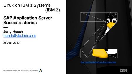 Linux on IBM z Systems 						 (IBM Z) SAP Application Server Success stories — Jerry Hosch hosch@de.ibm.com 28 Aug 2017 ibm.com/systems/z/os/linux/success.