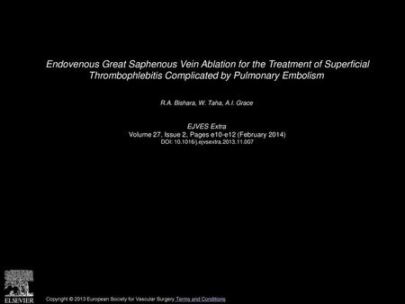 Endovenous Great Saphenous Vein Ablation for the Treatment of Superficial Thrombophlebitis Complicated by Pulmonary Embolism  R.A. Bishara, W. Taha, A.I.