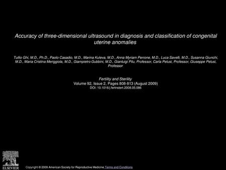 Accuracy of three-dimensional ultrasound in diagnosis and classification of congenital uterine anomalies  Tullio Ghi, M.D., Ph.D., Paolo Casadio, M.D.,
