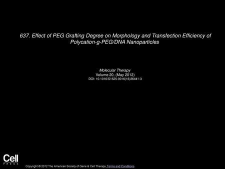 637. Effect of PEG Grafting Degree on Morphology and Transfection Efficiency of Polycation-g-PEG/DNA Nanoparticles    Molecular Therapy  Volume 20, (May.