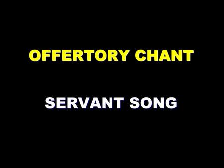 OFFERTORY CHANT SERVANT SONG