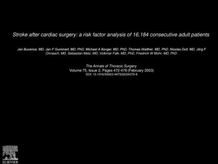 Stroke after cardiac surgery: a risk factor analysis of 16,184 consecutive adult patients  Jan Bucerius, MD, Jan F Gummert, MD, PhD, Michael A Borger,