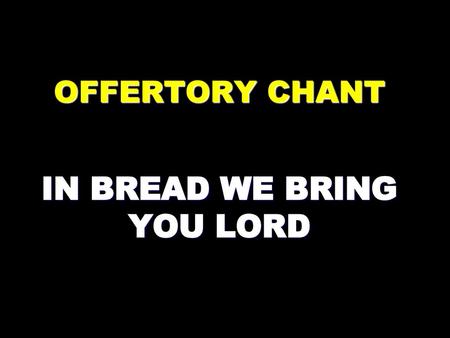 OFFERTORY CHANT IN BREAD WE BRING YOU LORD