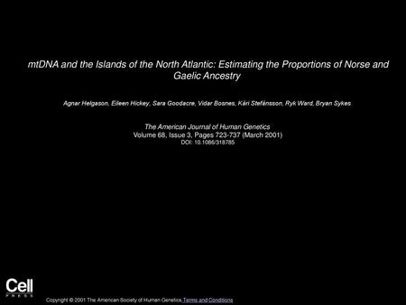 MtDNA and the Islands of the North Atlantic: Estimating the Proportions of Norse and Gaelic Ancestry  Agnar Helgason, Eileen Hickey, Sara Goodacre, Vidar.