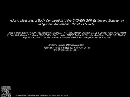 Adding Measures of Body Composition to the CKD-EPI GFR Estimating Equation in Indigenous Australians: The eGFR Study  Louise J. Maple-Brown, FRACP, PhD,