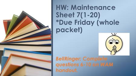 HW: Maintenance Sheet 7(1-20) *Due Friday (whole packet)