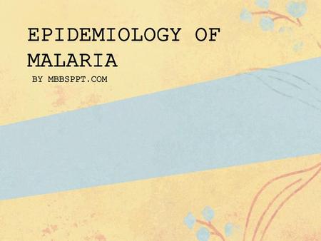 EPIDEMIOLOGY OF MALARIA  BY MBBSPPT.COM