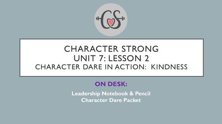 Character Strong Unit 7: Lesson 2 Character Dare in action: Kindness