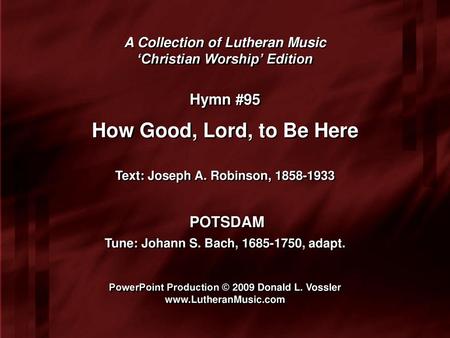 How Good, Lord, to Be Here Hymn #95 POTSDAM