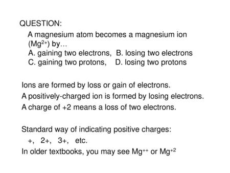 Ions are formed by loss or gain of electrons.