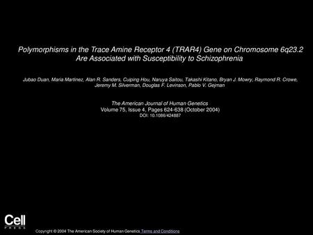 Polymorphisms in the Trace Amine Receptor 4 (TRAR4) Gene on Chromosome 6q23.2 Are Associated with Susceptibility to Schizophrenia  Jubao Duan, Maria Martinez,