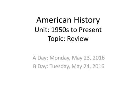 American History Unit: 1950s to Present Topic: Review
