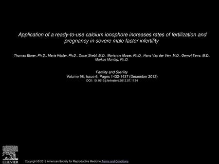 Application of a ready-to-use calcium ionophore increases rates of fertilization and pregnancy in severe male factor infertility  Thomas Ebner, Ph.D.,