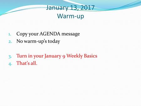 January 13, 2017 Warm-up Copy your AGENDA message No warm-up’s today